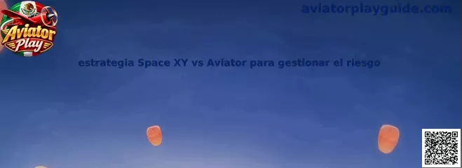 Comparación de estrategia Space XY y Aviator para gestionar el riesgo